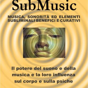 SubMusic SM01 – Manuale audio subliminale positivo e benefico – Libro